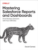 Mastering Salesforce Reports And Dashboards Drive Business Decisions With Your Crm Data 1st Edition David Carnes