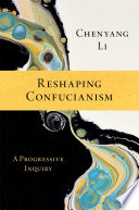 Reshaping Confucianism A Progressive Inquiry Chenyang Li