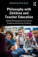 Philosophy With Children And Teacher Education Global Perspectives On Critical Creative And Caring Thinking 1st Edition Arie Kizel
