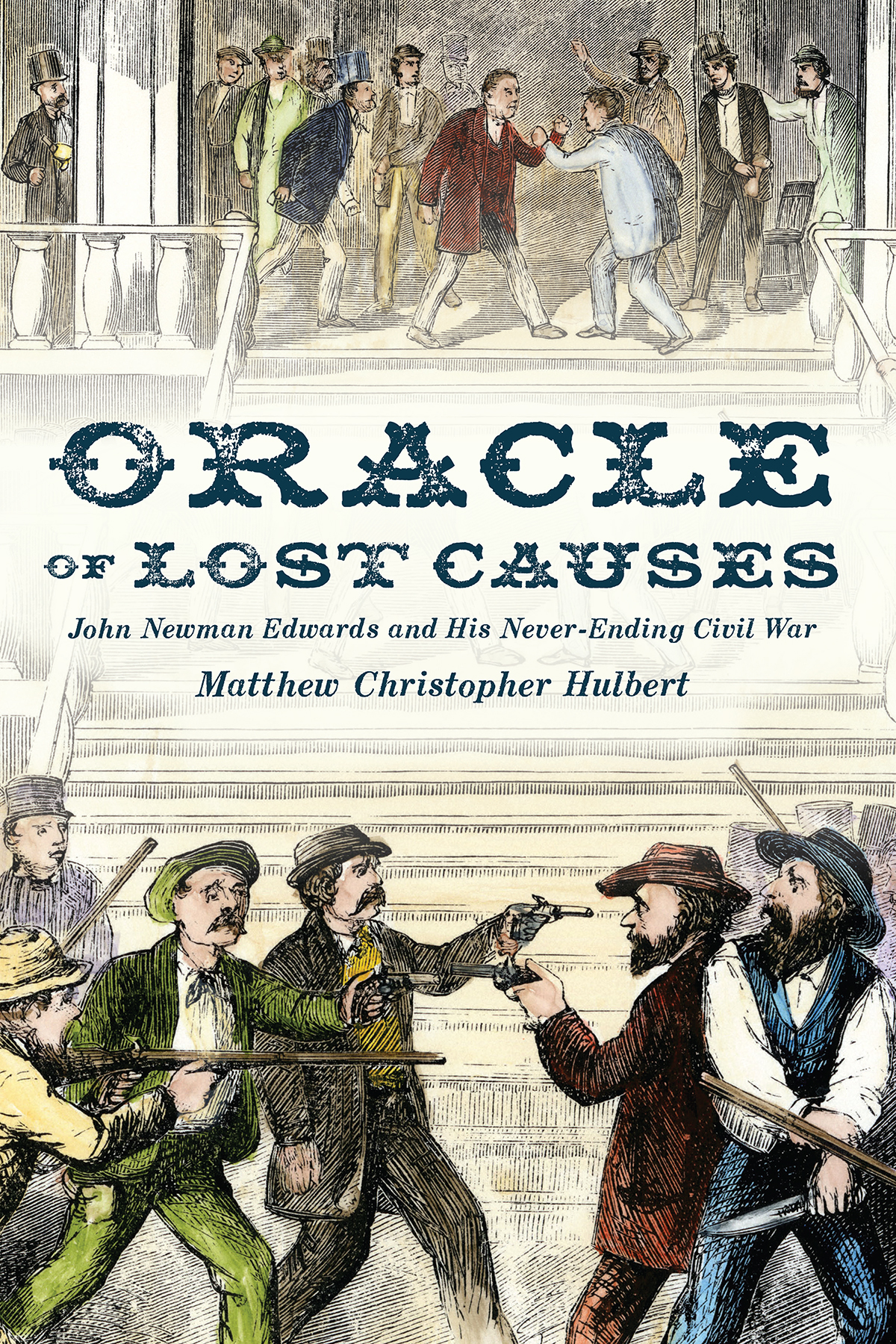 Oracle Of Lost Causes John Newman Edwards And His Neverending Civil War Matthew Christopher Hulbert