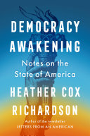 Democracy Awakening Notes On The State Of America Heather Cox Richardson