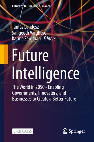 Future Intelligence The World In 2050 Enabling Governments Innovators And Businesses To Create A Better Future 1st Ed 2023 Tams Landesz