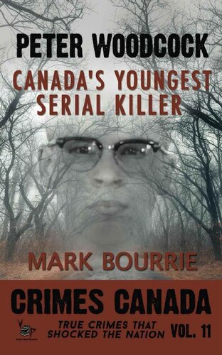Peter Woodcock Canadas Youngest Serial Killer Crimes Canada True Crimes That Shocked The Nation Book 11 Mark Bourrie Peter Vronsky Rj Parker