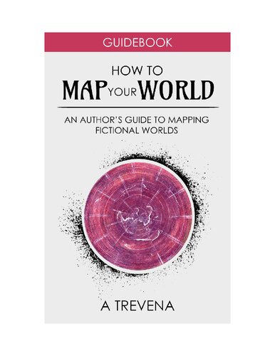 How To Map Your World An Authors Guide To Mapping Fictional Worlds A Trevena