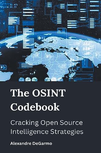 The Osint Codebook Cracking Open Source Intelligence Strategies Alexandre Degarmo