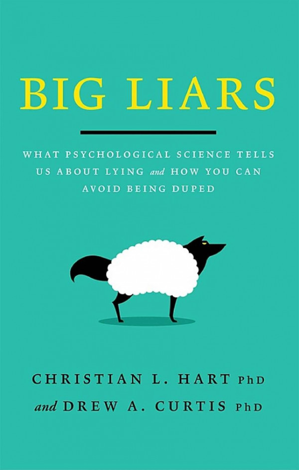 Big Liars What Psychological Science Tells Us About Lying And How You Can Avoid Being Duped Christian L Hart