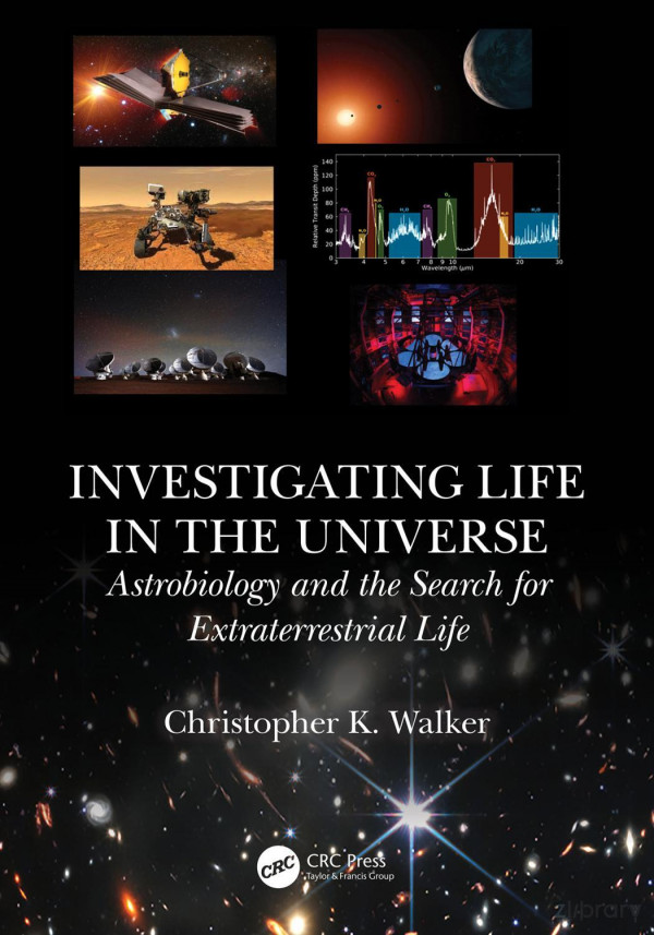 Investigating Life In The Universe Astrobiology And The Search For Extraterrestrial Life Christopher K Walker