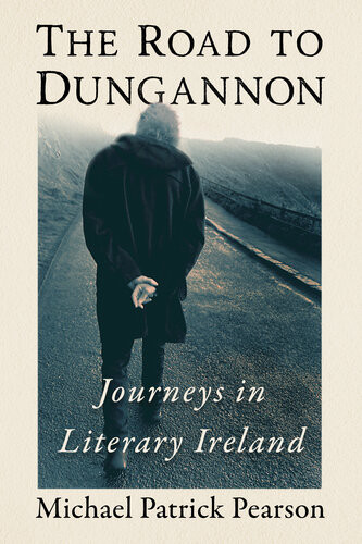 The Road To Dungannon Journeys In Literary Ireland Michael Patrick Pearson