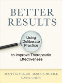 Better Results Using Deliberate Practice To Improve Therapeutic Effectiveness 1st Edition Scott D Miller