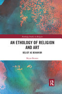 An Ethology Of Religion And Art Belief As Behavior 1st Edition Bryan Rennie