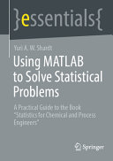 Using Matlab To Solve Statistical Problems A Practical Guide To The Book Statistics For Chemical And Process Engineers Yuri Aw Shardt