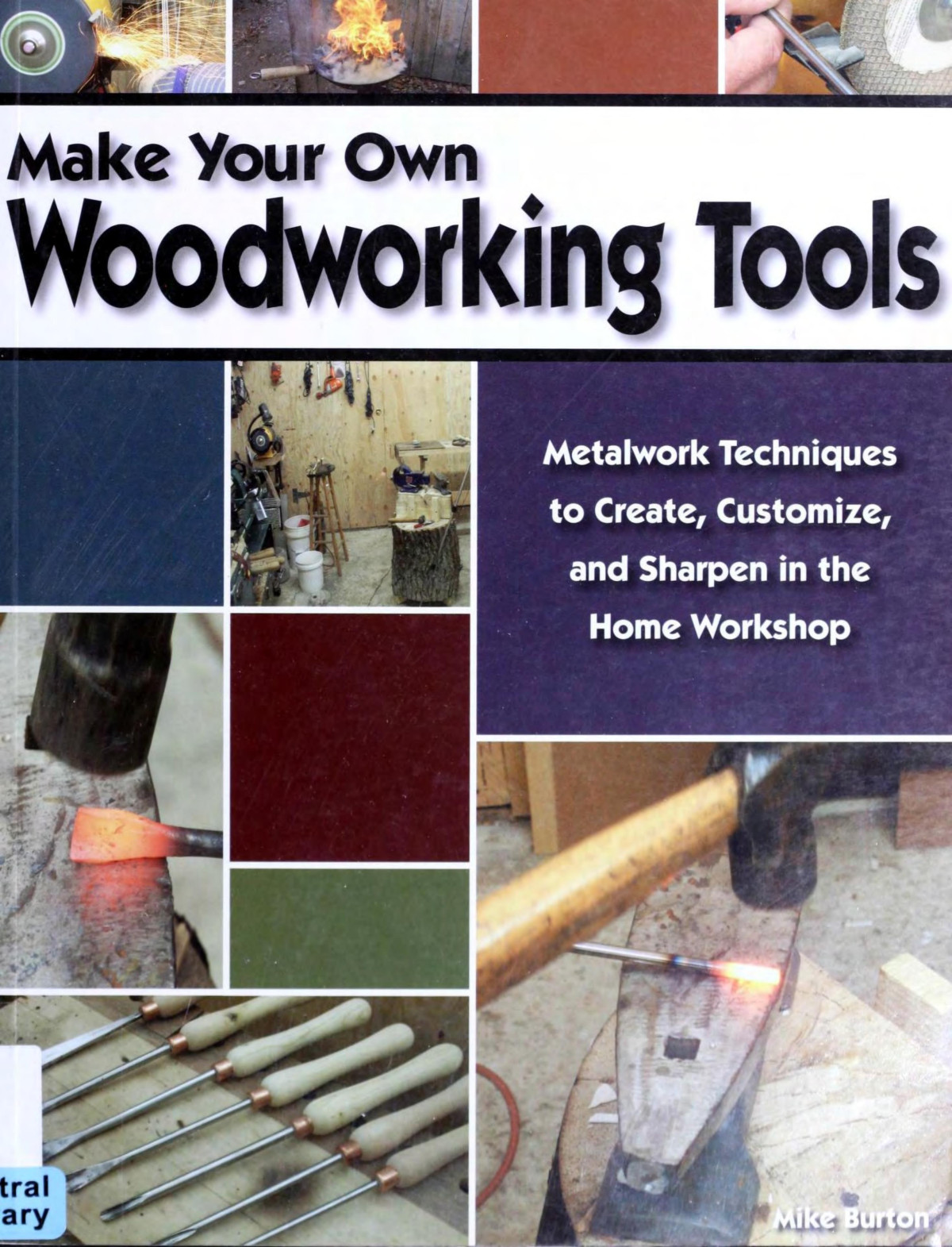 Make Your Own Woodworking Tools Metalwork Techniques To Create Customize And Sharpen In The Home Workshop Mike Burton