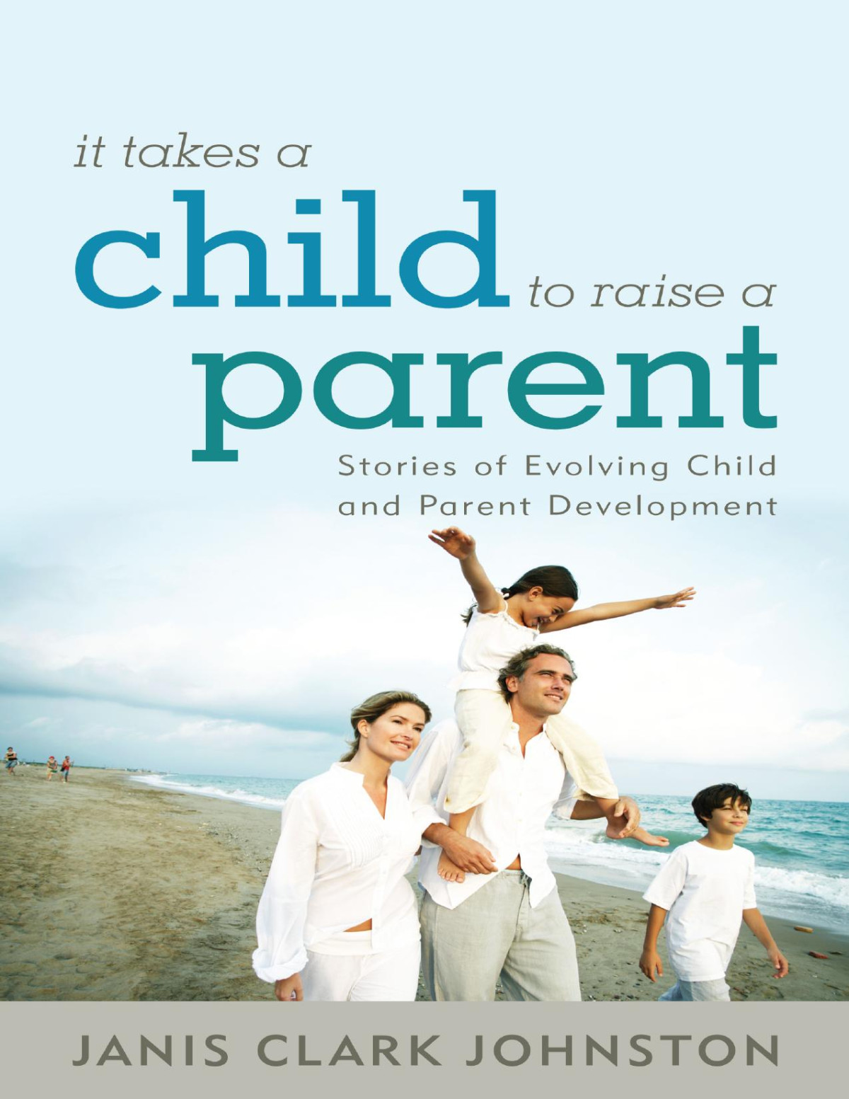 It Takes A Child To Raise A Parent Janis Clark Johnston