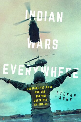 Indian Wars Everywhere Colonial Violence And The Shadow Doctrines Of Empire Stefan Aune