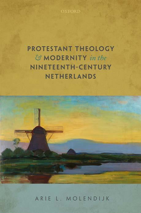Protestant Theology And Modernity In The Nineteenthcentury Netherlands 1st Edition Arie L Molendijk