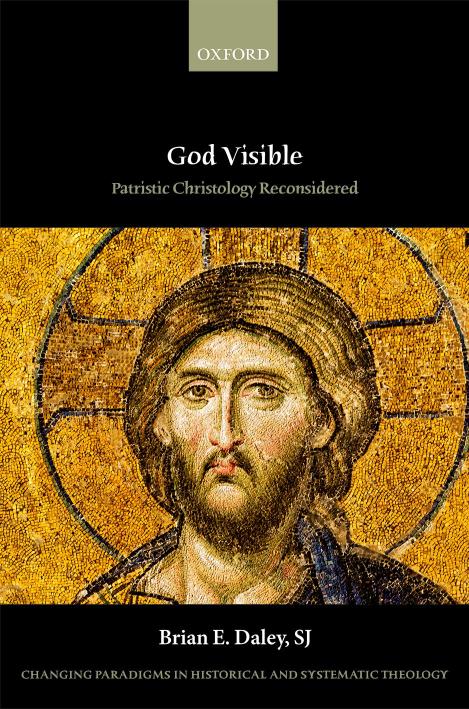 God Visible Patristic Christology Reconsidered Changing Paradigms In Historical And Systematic Theology Brian E Daley Sj