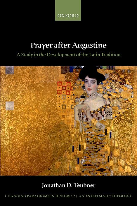 Prayer After Augustine A Study In The Development Of The Latin Tradition Changing Paradigms In Historical And Systematic Theology Jonathan D Teubner