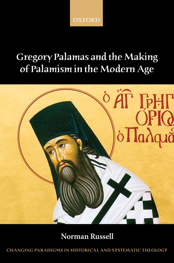 Gregory Palamas And The Making Of Palamism In The Modern Age Changing Paradigms In Historical And Systematic Theology Norman Russell