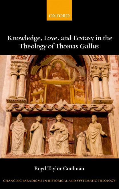 Eternally Spiraling Into God Knowledge Love And Ecstasy In The Theology Of Thomas Gallus Changing Paradigms In Historical And Systematic Theology Boyd Taylor Coolman