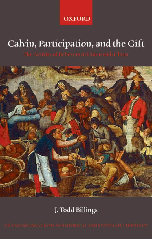 Calvin Participation And The Gift The Activity Of Believers In Union With Christ Changing Paradigms In Historical And Systematic Theology 1st Edition J Todd Billings