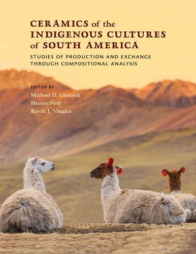 Ceramics Of The Indigenous Cultures Of South America Studies Of Production And Exchange Through Compositional Analysis Illustrated Michael D Glascock Editor