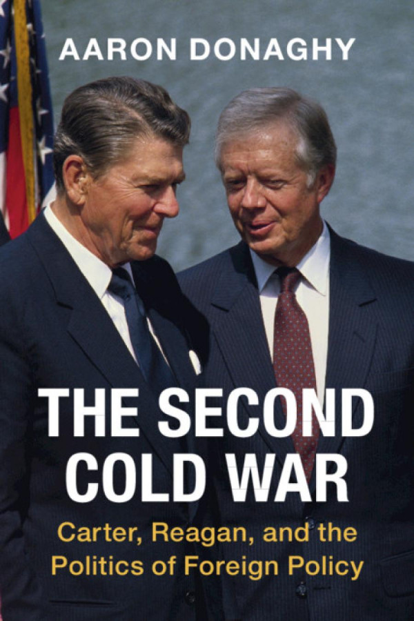 The Second Cold War Carter Reagan And The Politics Of Foreign Policy 1st Edition Aaron Donaghy