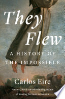 They Flew A History Of The Impossible Carlos Eire