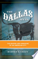 The Dallas Myth The Making And Unmaking Of An American City Harvey J Graff