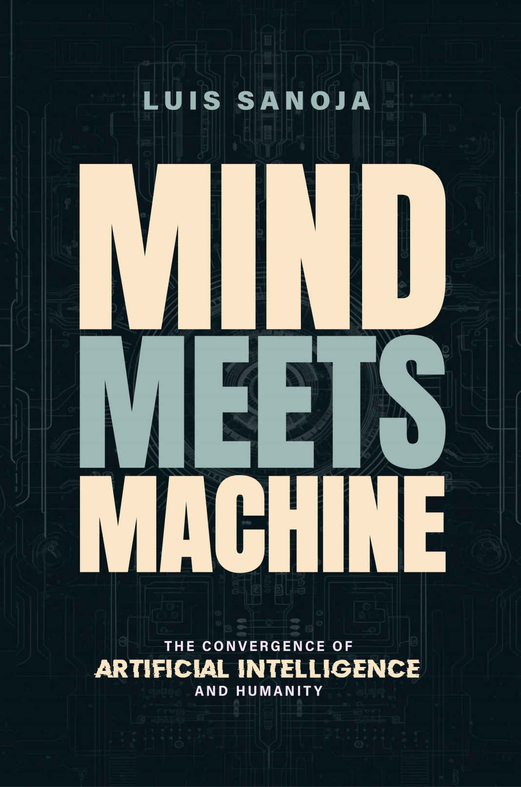 Mind Meets The Machine The Convergence Of Artificial Intelligence And Humanity Luis Sanoja