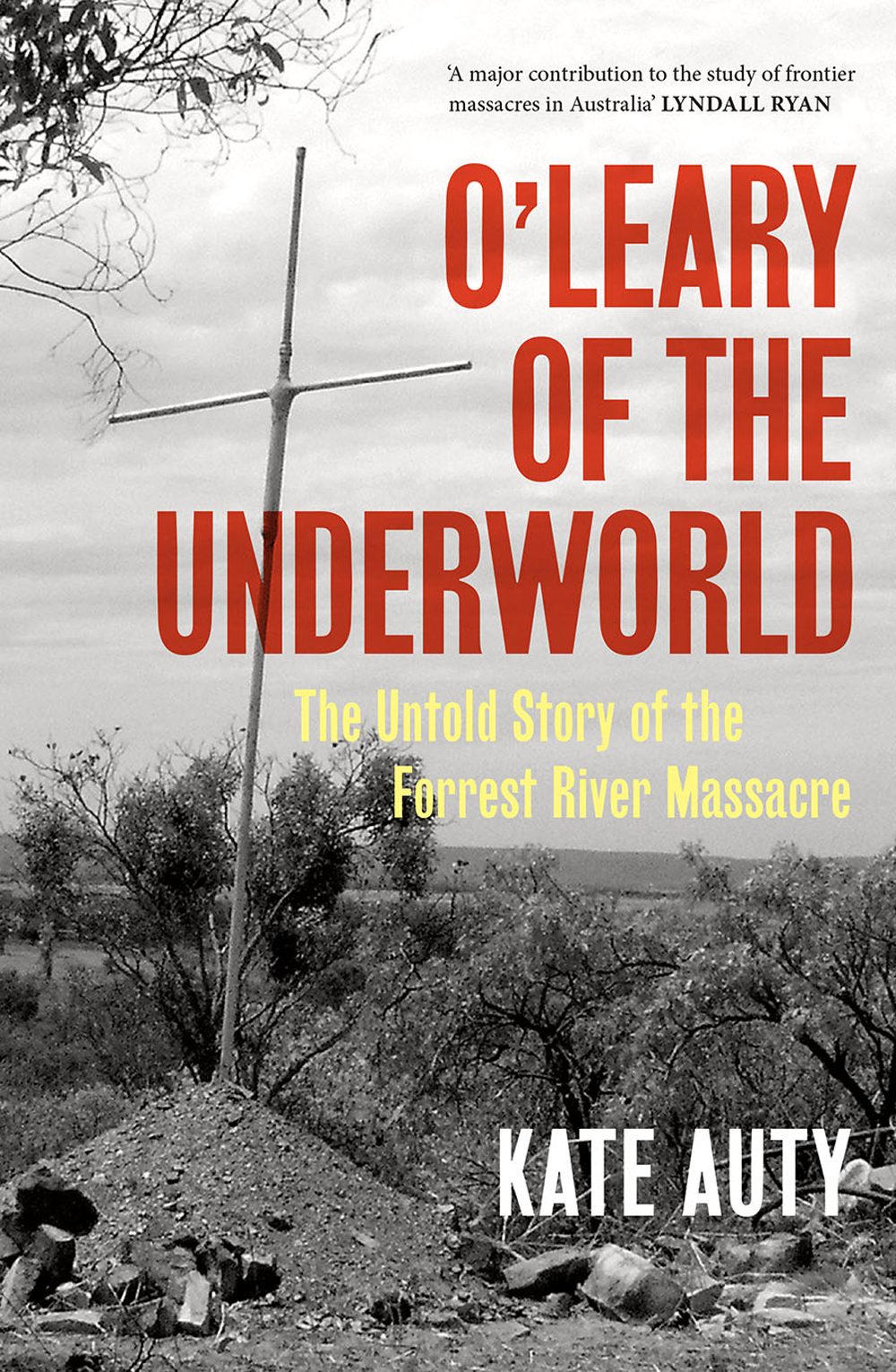 Oleary Of The Underworld The Untold Story Of The Forrest River Massacre Kate Auty