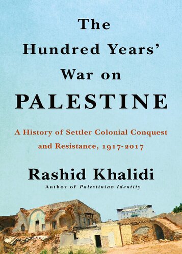 The Hundred Years War On Palestine A History Of Settler Colonialism And Resistance 19172017 Illustrated Rashid Khalidi