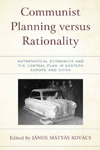 Communist Planning Versus Rationality Mathematical Economics And The Central Plan In Eastern Europe And China Jnos Mtys Kovcs Editor