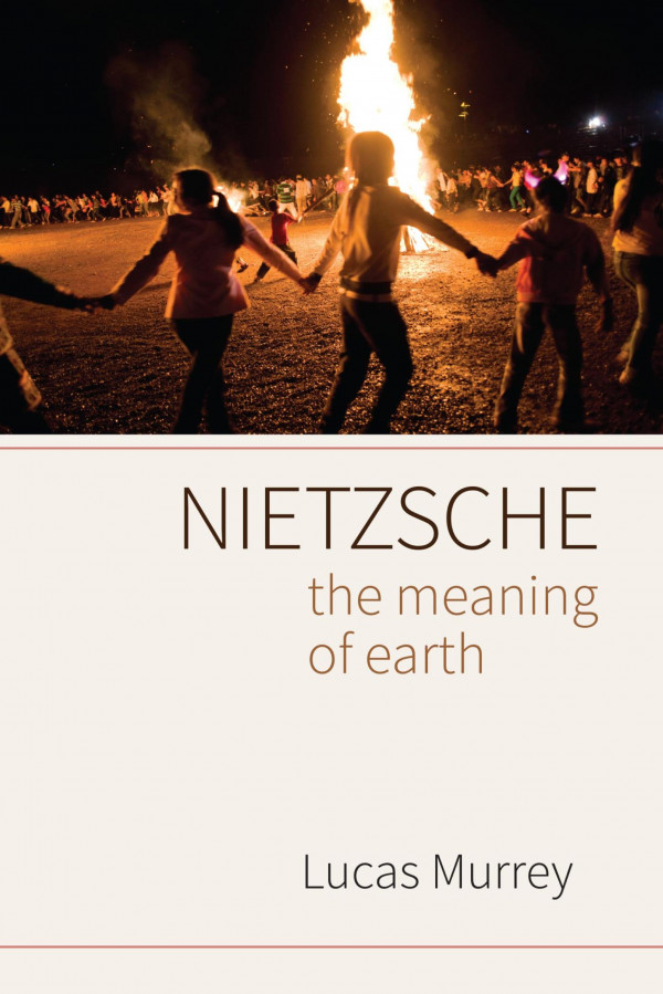 Nietzsche The Meaning Of Earth Lucas Murrey