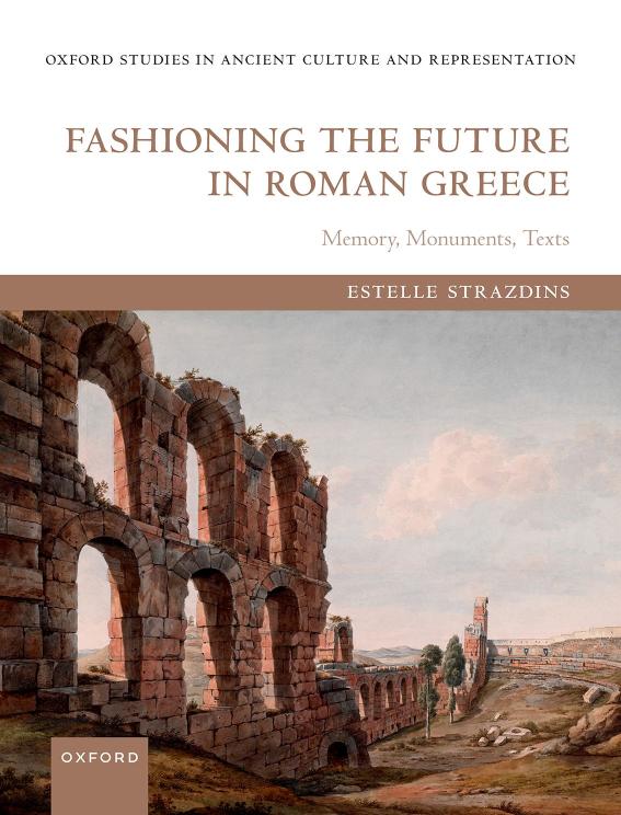 Fashioning The Future In Roman Greece Memory Monuments Texts Estelle Strazdins
