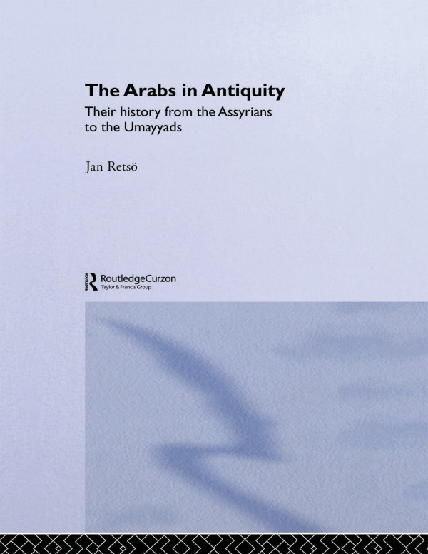 The Arabs In Antiquity Their History From The Assyrians To The Umayyads 1st Edition Jan Retso