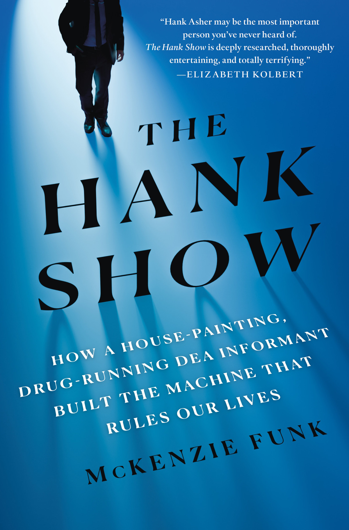 The Hank Show How A Housepainting Drugrunning Dea Informant Built The Machine That Rules Our Lives Mckenzie Funk