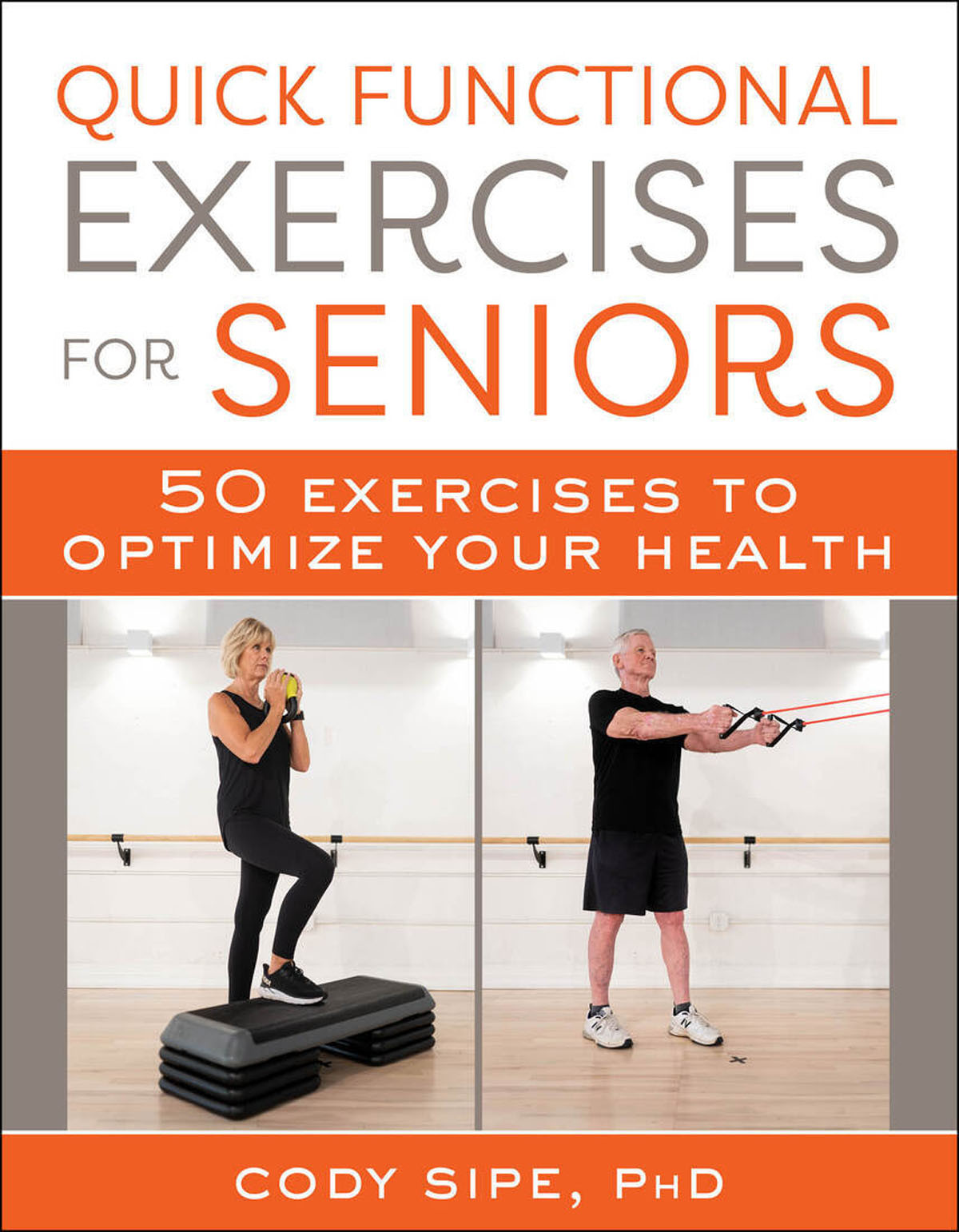 Quick Functional Exercises For Seniors 50 Exercises To Optimize Your Health 1st Edition Cody Sipe