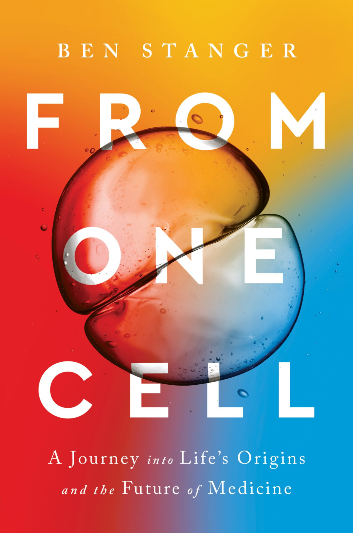 From One Cell A Journey Into Lifes Origins And The Future Of Medicine Ben Stanger