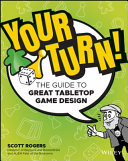 Your Turn The Guide To Great Tabletop Game Design Scott A Rogers
