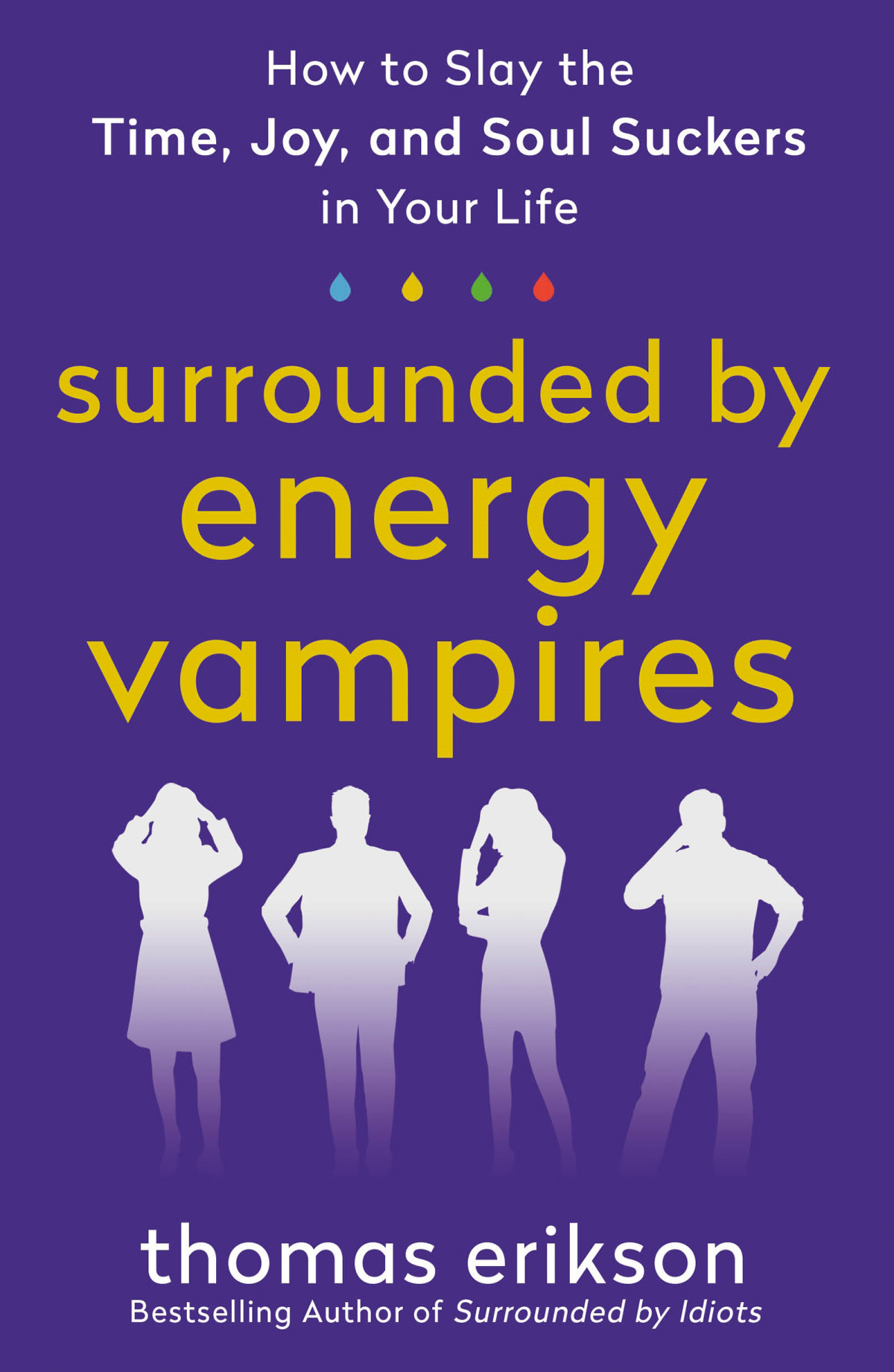 Surrounded By Energy Vampires How To Slay The Time Joy And Soul Suckers In Your Life Thomas Erikson