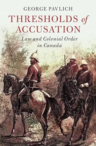 Thresholds Of Accusation Law And Colonial Order In Canada George Pavlich