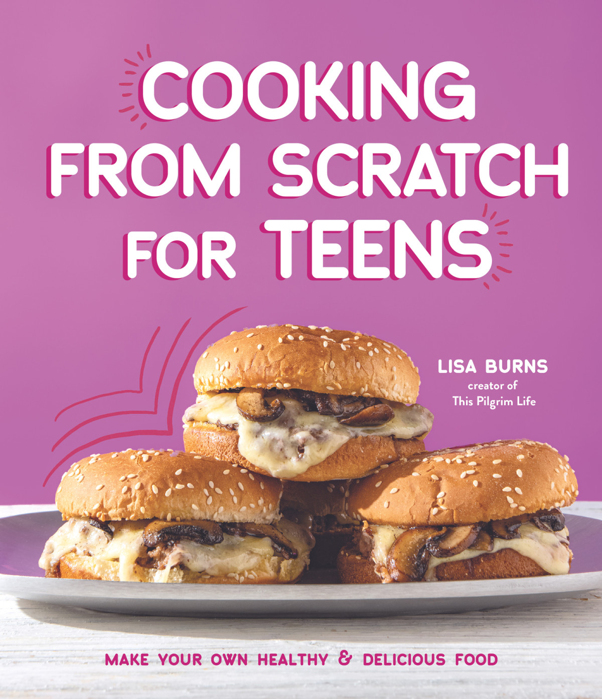 Cooking From Scratch For Teens Make Your Own Healthy Delicious Food Lisa Burns