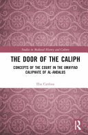 The Door Of The Caliph Concepts Of The Court In The Umayyad Caliphate Of Alandalus Elsa Cardoso