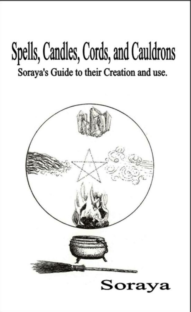 Spells Candles Cords And Cauldrons Sorayas Guide To Their Creation And Use Soraya