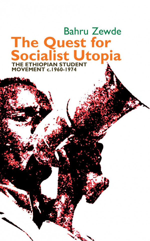 The Quest For Socialist Utopia The Ethiopian Student Movement C 19601974 Bahru Zewde