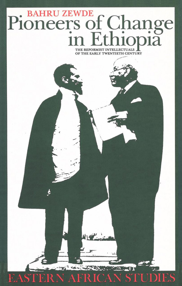 Pioneers Of Change In Ethiopia The Reformist Intellectuals Of The Early Twentieth Century Bahru Zewde