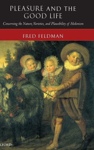 Pleasure And The Good Life Concerning The Nature Varieties And Plausibility Of Hedonism 1st Edition Fred Feldman