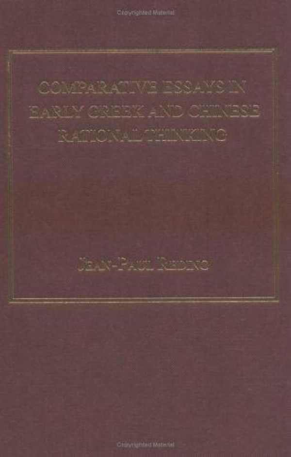 Comparative Essays In Early Greek And Chinese Rational Thinking Jeanpaul Reding