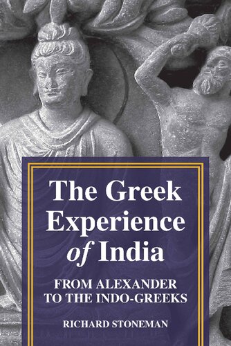 The Greek Experience Of India From Alexander To The Indogreeks Richard Stoneman
