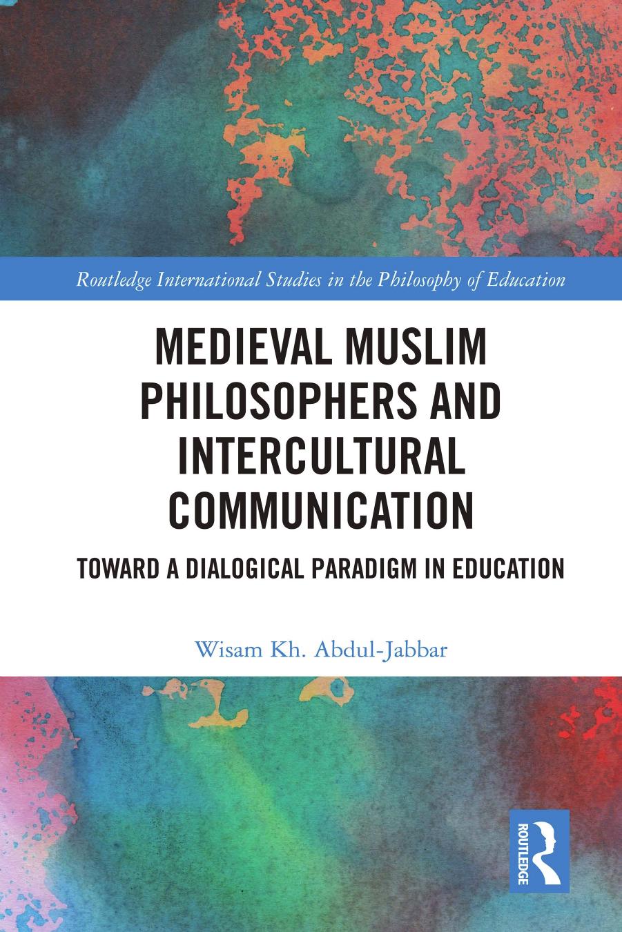 Medieval Muslim Philosophers And Intercultural Communication Toward A Dialogical Paradigm In Education Wisam Kh Abduljabbar
